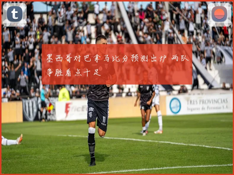 墨西哥对巴拿马比分预测出炉 两队争胜看点十足
